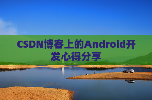 CSDN博客上的Android开发心得分享